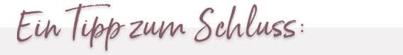 Ein Tipp zum Schluss